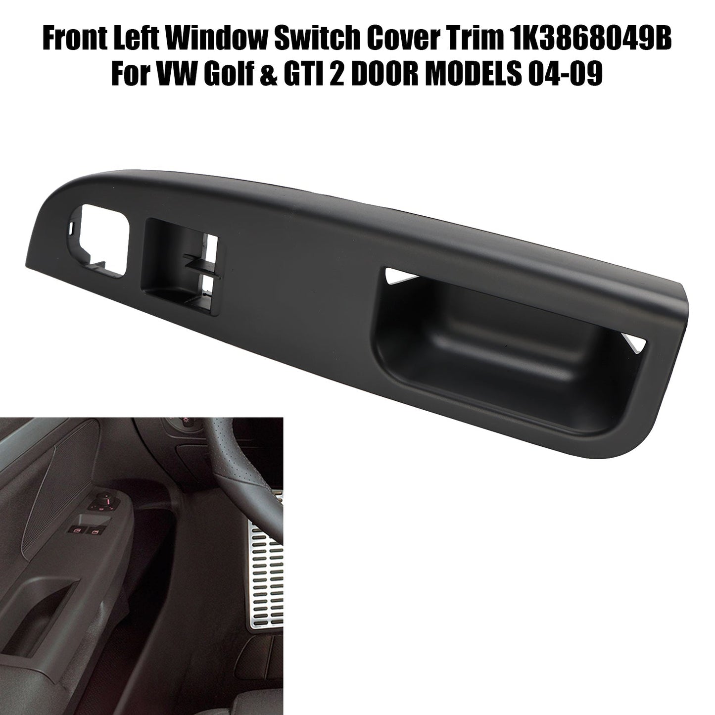 2004-2009 VW Volkswagen Golf & GTI 2 DOOR MODELS Front Left Window Switch Cover Trim 1K3868049B 1K3868049C